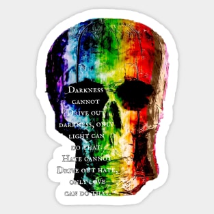 Rainbow Skulls- MLK Jr Quote - Darkness- love is love Sticker